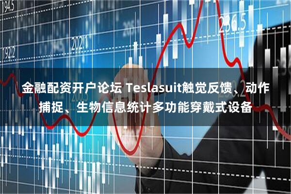 金融配资开户论坛 Teslasuit触觉反馈、动作捕捉、生物信息统计多功能穿戴式设备